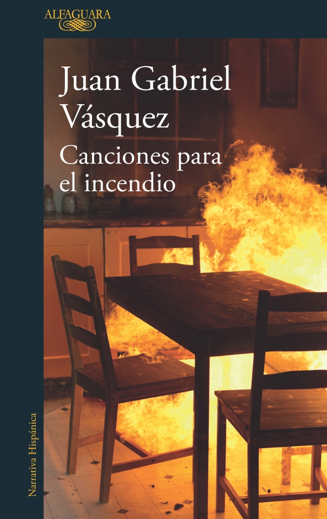 JUAN GABRIEL VÁSQUEZ. Canciones para el incendio (Alfaguara)