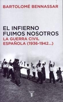 Infierno Fuimos Nosotros, El. la Guerra Civil Española (1936-1942...). 