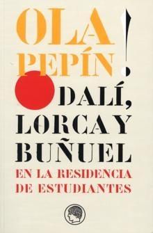 Ola Pepin! Dali, Lorca y Buñuel en la Residencia de Estudiantes