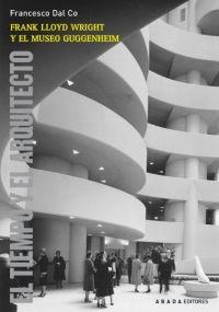 Frank Lloyd Wright y el museo Guggenheim "El tiempo y el arquitecto". 