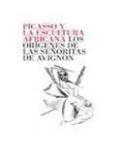 Picasso y la Escultura Africana "Los Orígenes de las Señoritas de Avignon"