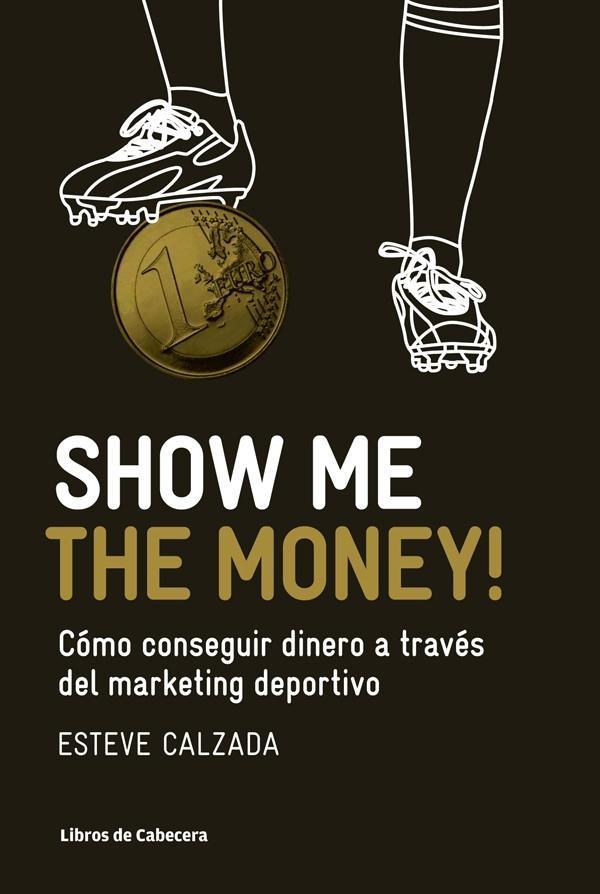Show Me The Money! "Cómo Conseguir Dinero a Través del Marketing Deportivo". 