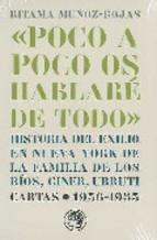Poco a Poco os Hablaré de Todo. Cartas 1936-1953 "Historia del Exilio en Nueva York. Ríos, Giner, Urruti". 