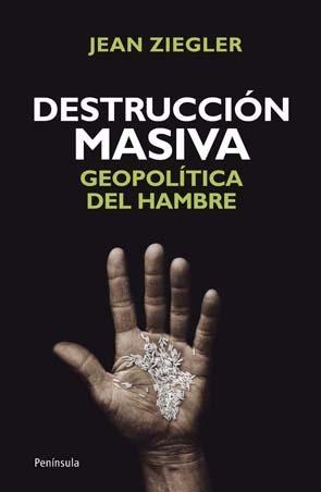 Destrucción masiva "Geopolítica del hambre". 