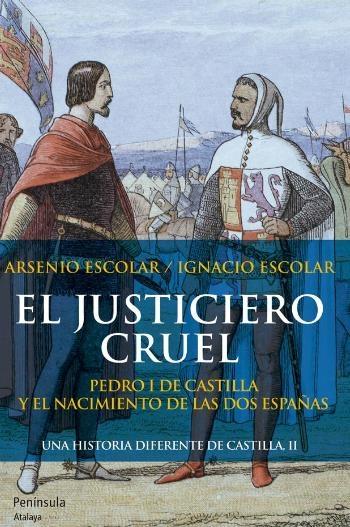 El justiciero cruel. Una historia diferente de Castilla II "Pedro I de Castilla y el nacimiento de las dos Españas". 