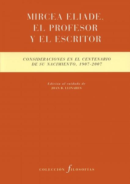 Mircea Eliade, el Profesor y el Escritor "Consideraciones en el Centenario de su Nacimiento, 1907-2007". 