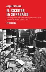 El Escritor en su Paraíso. "Treinta Grandes Autores que Fueron Bibliotecarios. Prólogo de Mario Vargas Llosa"