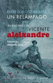 Entre Dos Oscuridades, un Relampago. "En Recuerdo de Vicente Aleixandre". 