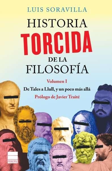 Historia Torcida de la Filosofía Vol.1 "Volumen I. de Tales a Llull, y un Poco Más Allá"