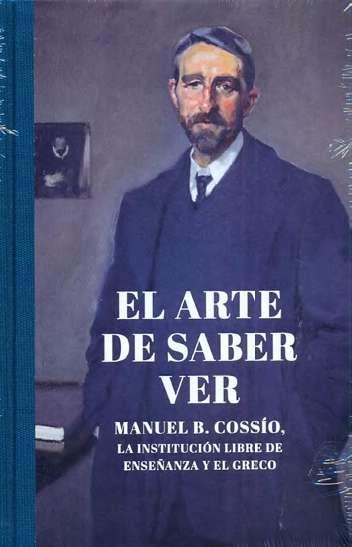 El Arte de Saber Ver. Manuel B. Cossío, la Institución Libre de Enseñanza y el Greco "Catálogo Exposición Ile"