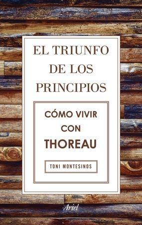 El Triunfo de los Principios. Cómo Vivir con Thoreau. 