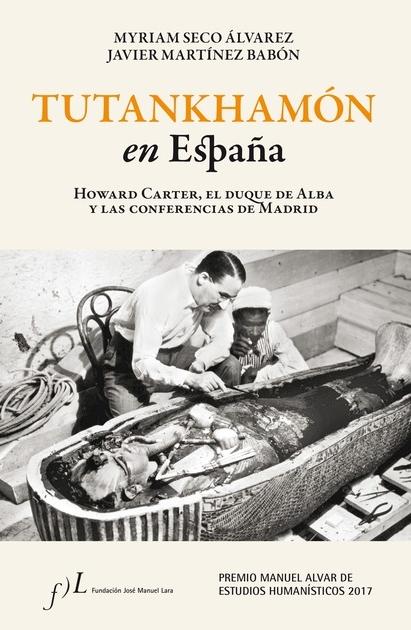 Tutankhamón en España. Howard Carter, el Duque de Alba y las Conf. de Madrid "Premio Manuel Alvar de Estudios Humanísticos 2017". 