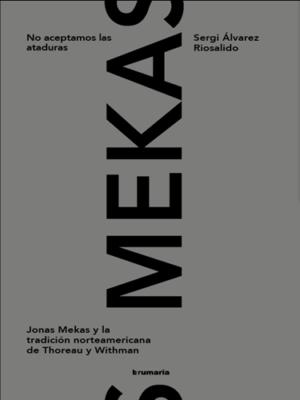 NO ACEPTAREMOS LAS ATADURAS "Jonas Mekas y la tradicion norteamericana de Thoreau y Withman"