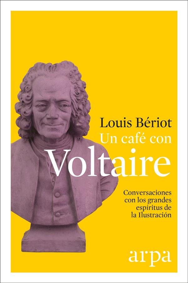 Un café con Voltaire "Conversaciones con los grandes espíritus de la Ilustración". 