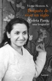 Después de Vivir un Siglo "Violeta Parra, una Biografía". 