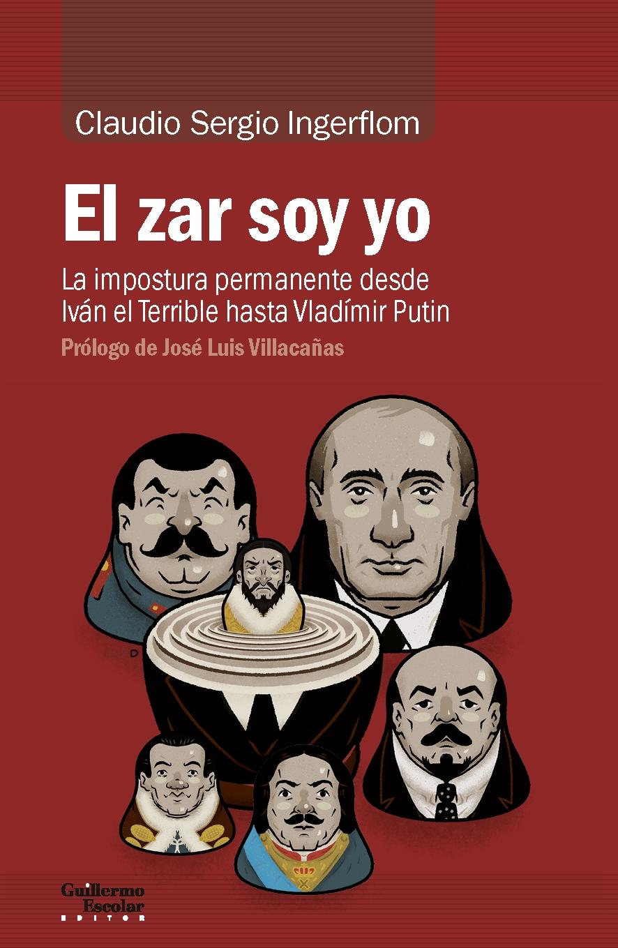 El Zar Soy Yo "La Impostura Permanente desde Iván el Terrible hasta Vladímir Putin". 