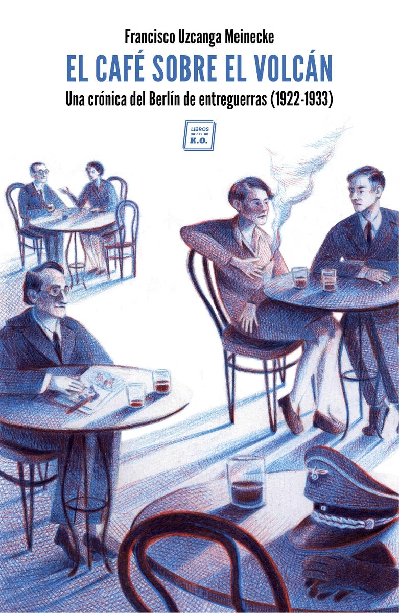 El Café sobre el Volcán "Una Crónica del Berlín de Entreguerras (1922-1933)". 