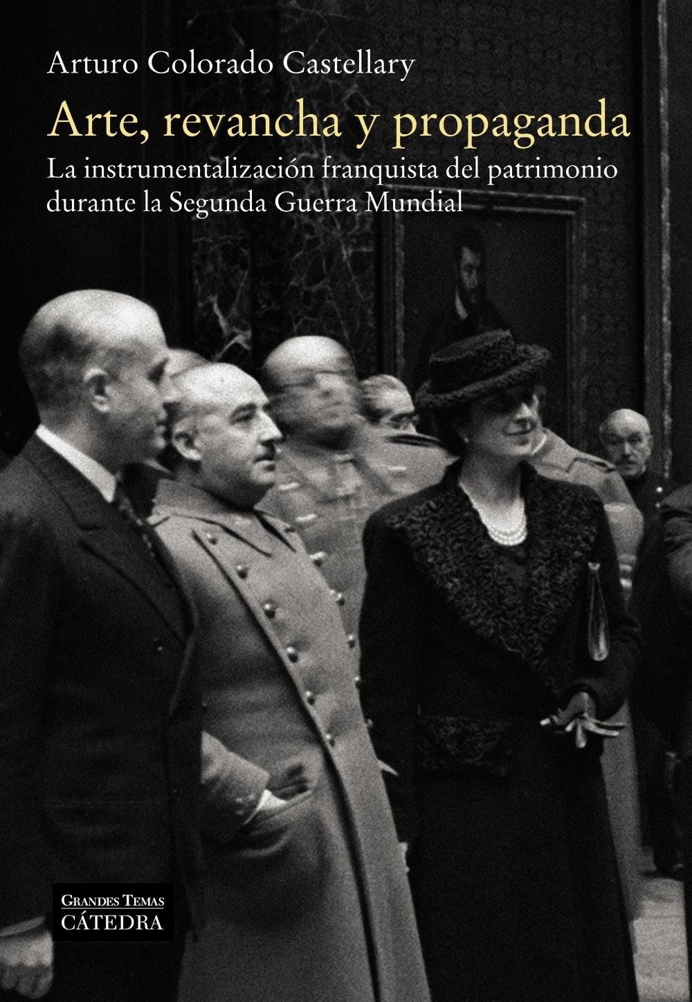 Arte, Revancha y Propaganda "La Instrumentalización Franquista del Patrimonio Durante la Segunda Guerra Mundial". 