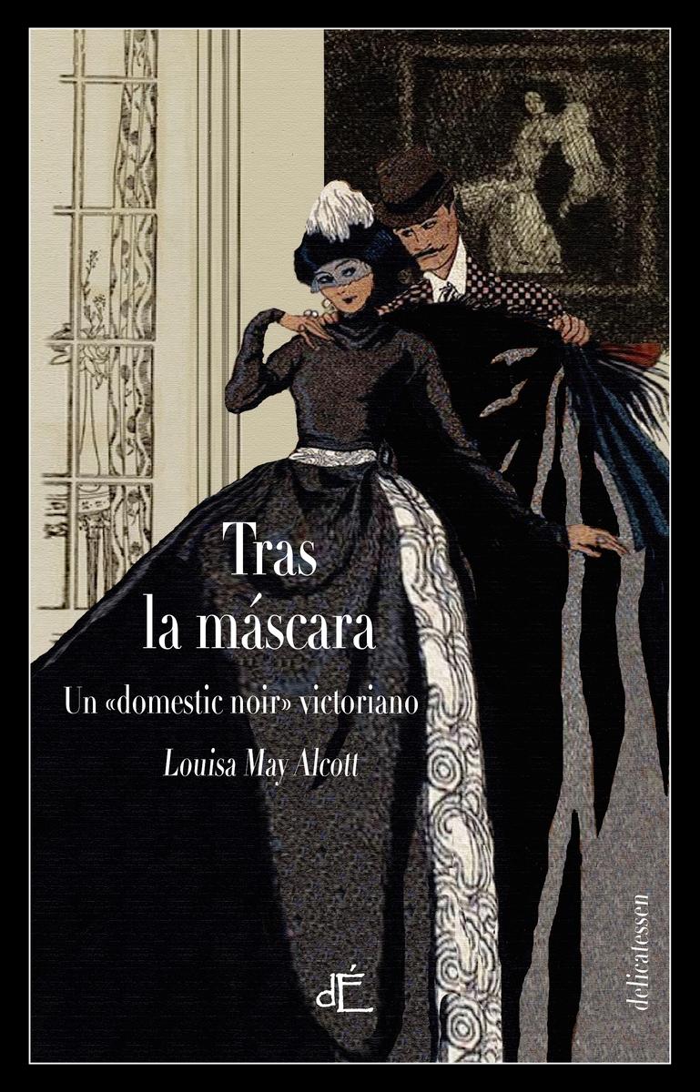 Tras la Mascara, o el Poder de una Mujer "Un  Domestic Noir  Victoriano. Ed. Ilustrada". 
