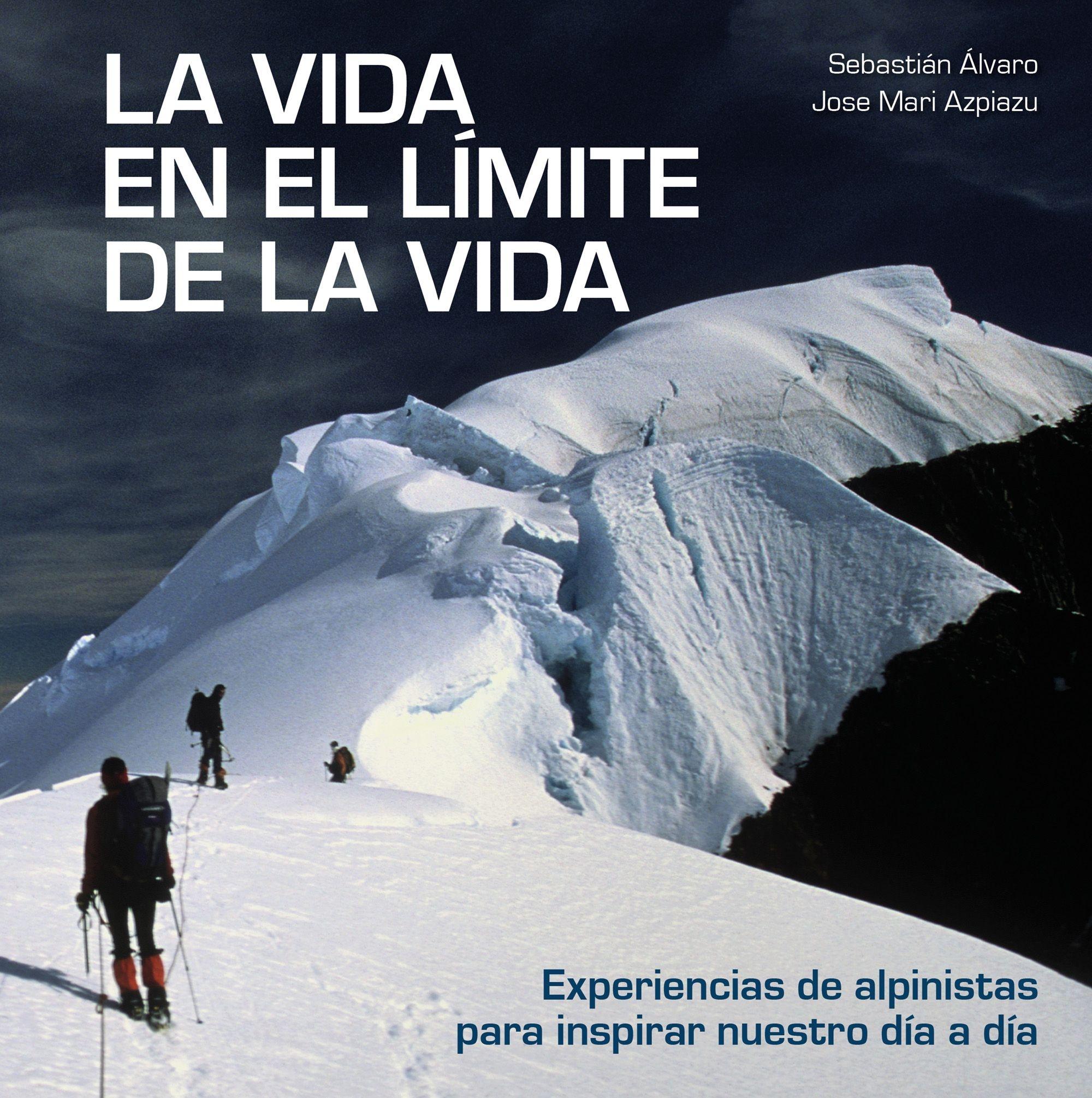 La Vida en el Límite de la Vida "Experiencias de Alpinistas para Inspirar nuestro Día a Día". 
