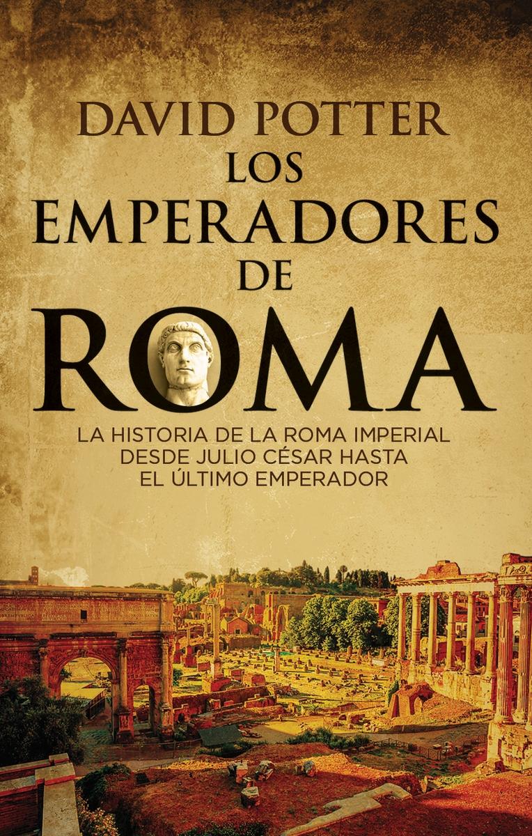 Los Emperadores de Roma "La Historia de la Roma Imperial desde Julio César hasta el Ültimo Emperador". 