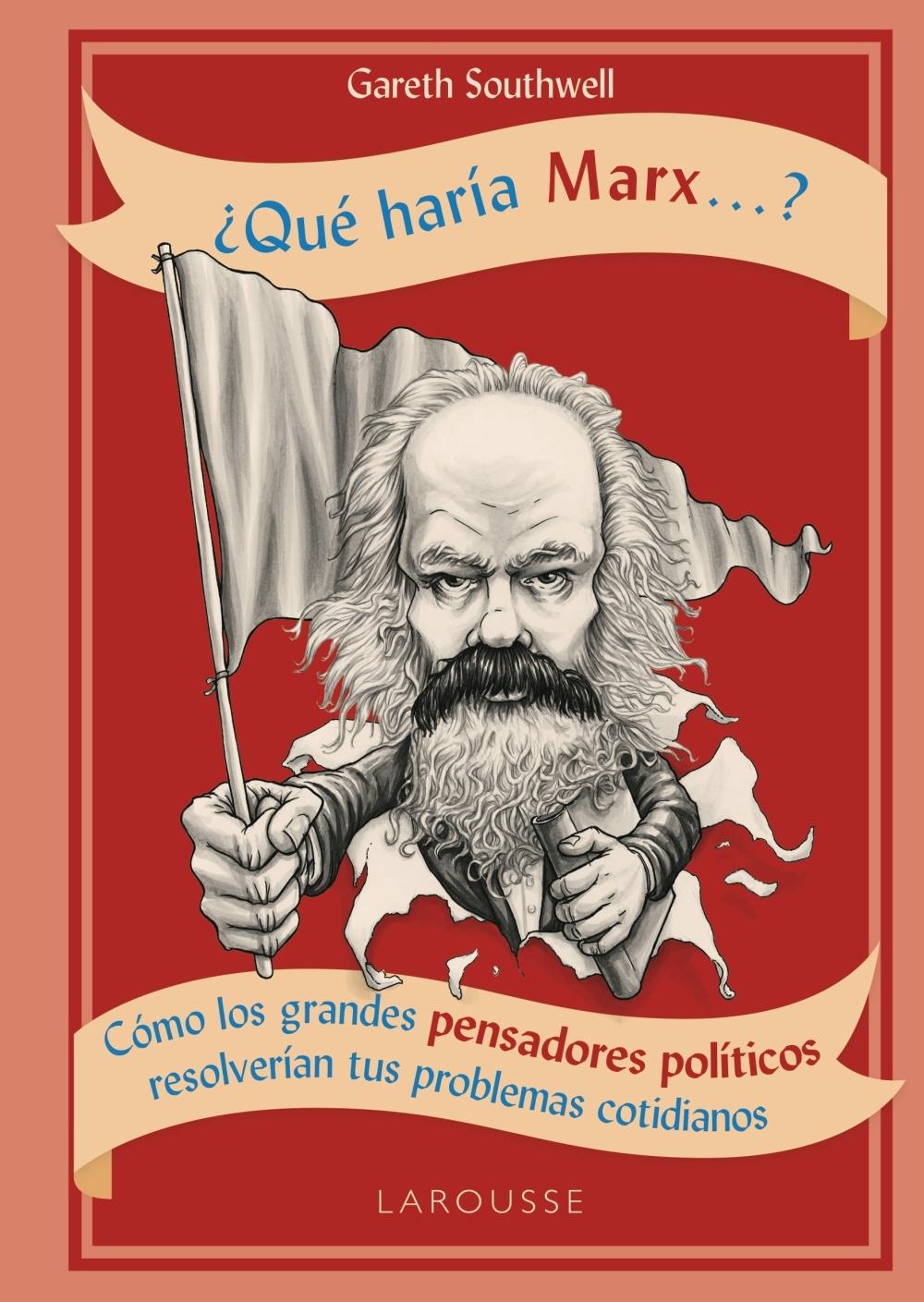 ¿Qué haría Marx...? "Cómo los grandes pensadores políticos resolverían tus problemas cotidianos". 