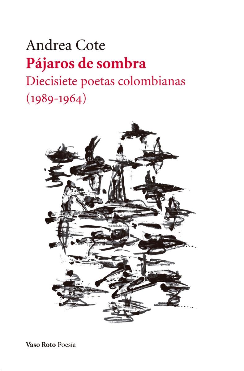 Pájaros de Sombra "Diecisiete Poetas Colombianas (1989-1964)". 