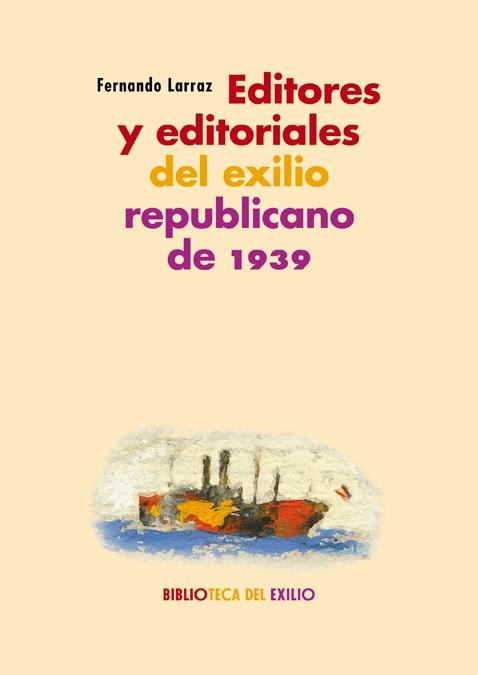 Editores y editoriales del exilio republicano de 1939 "Serie "Historia de la literatura del exilio republicano de 1939""