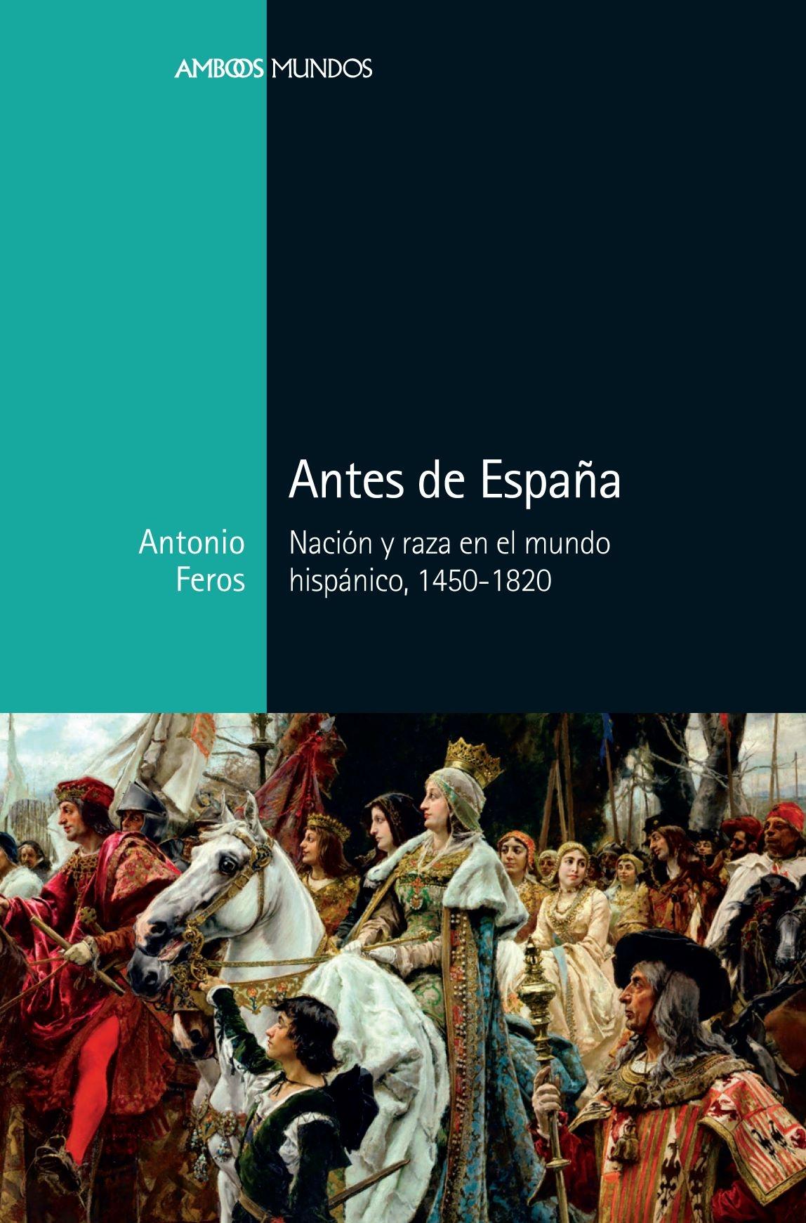 Antes de España "Nación y Raza en el Mundo Hispánico, 1450-1820". 