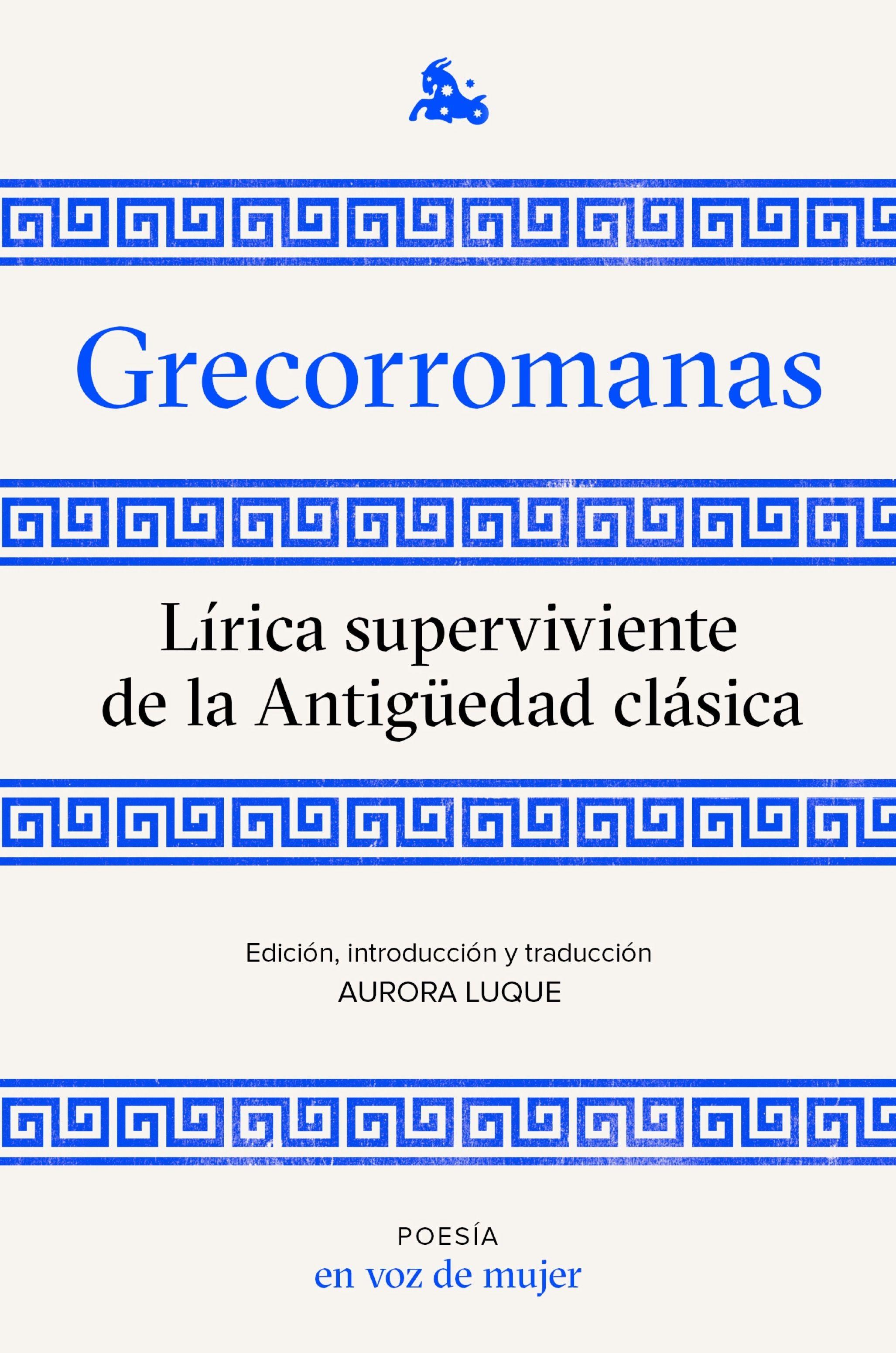 Grecorromanas. Lírica superviviente de la Antigüedad clásica "Edición, introducción y traducción a cargo de Aurora Luque"