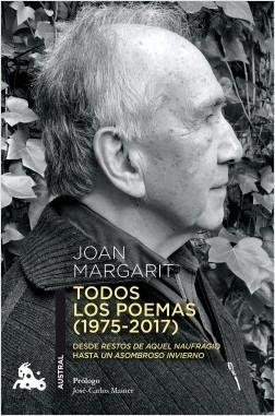 Todos los Poemas (1975-2017) Joan Margarit "Desde Restos del Aquél Naufragio hasta un Asombroso Invirno". 