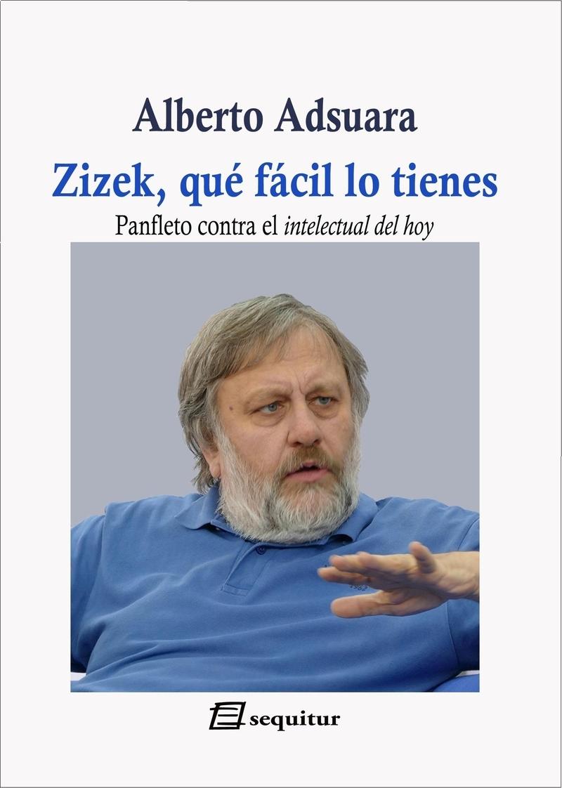 Zizek que Facil lo Tienes "Panfleto contra el Intelectual del Hoy". 