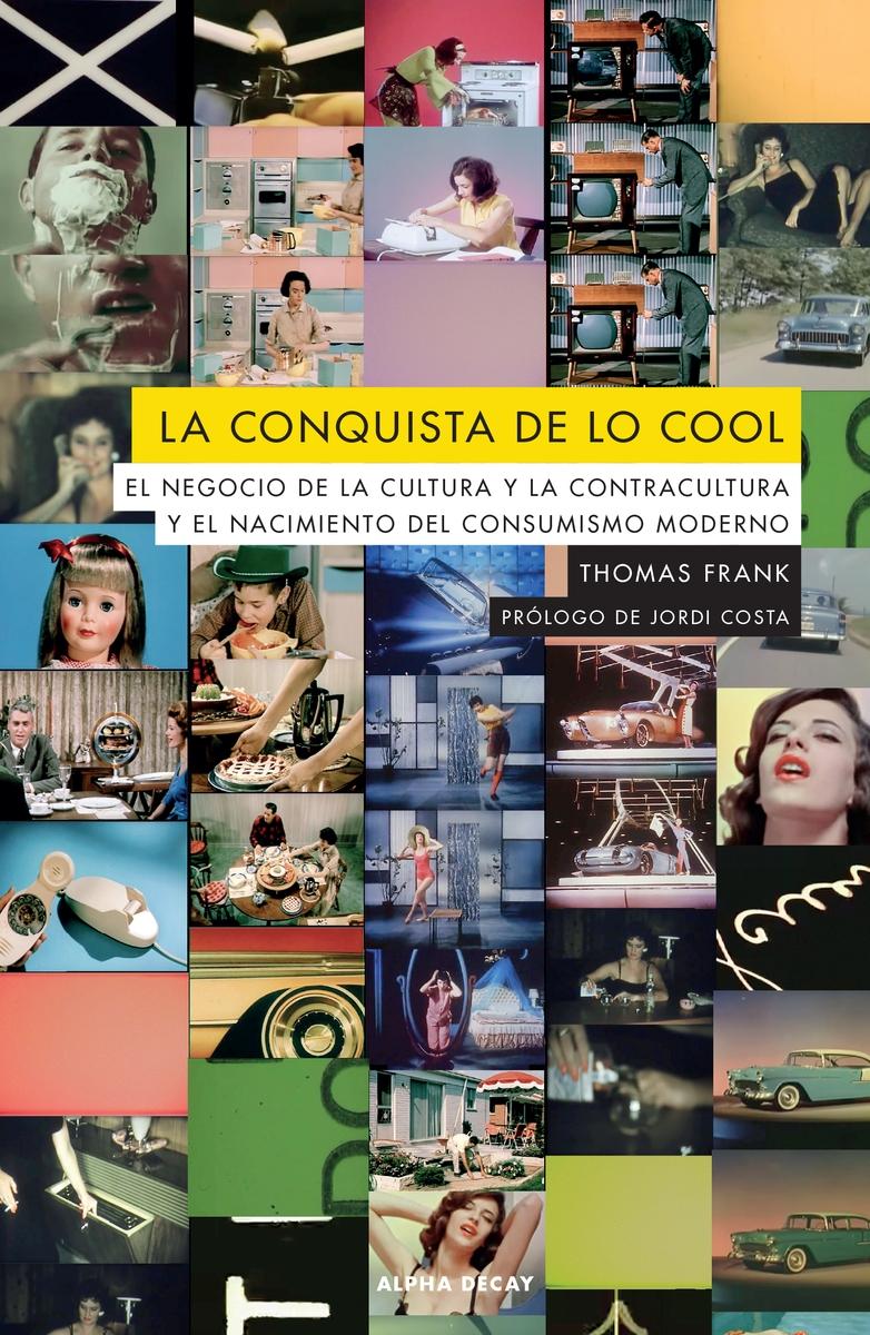La Conquista de lo Cool "El Negocio de la Cultura y la Contracultura y el Nacimiento". 