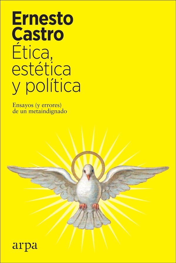 Ética, Estética y Política "Ensayos (Y Errores) de un Metaindignado". 