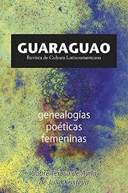 Revista Guaraguo Revista de Cultura Latinoamericana "Geneaologías Poéticas Femeninas". 