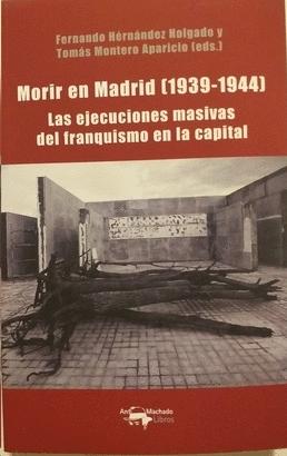 Morir en Madrid  (1939-1944) "Las ejecuciones masivas del franquismo en la capital". 