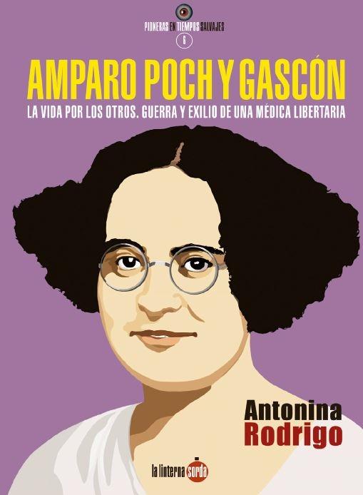 Amparo Poch y Gascón. la Vida por los Otros. Guerra y Exilio de una Médica Libertaria. 