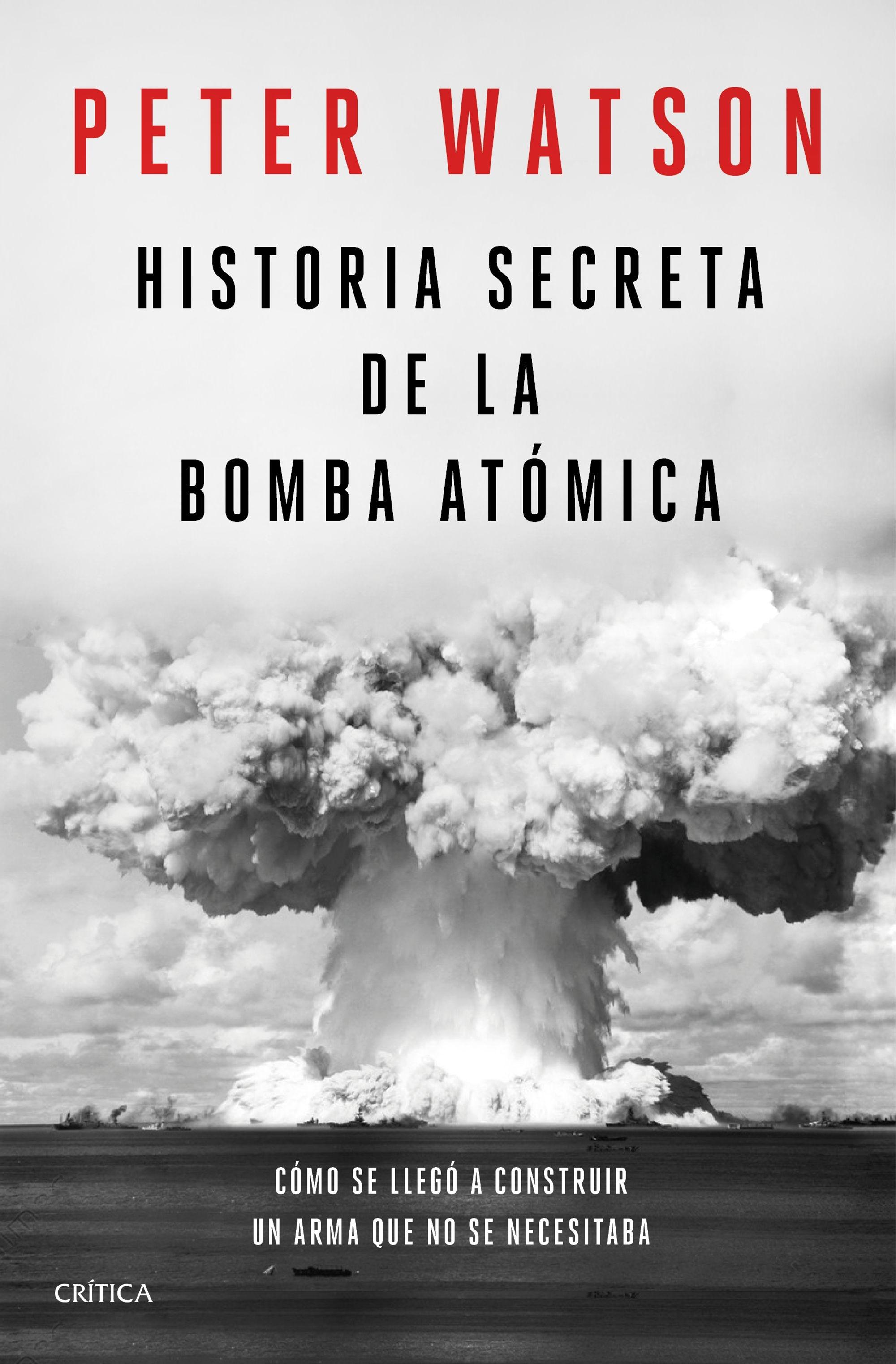 Historia secreta de la bomba atómica "Cómo se llegó a construir un arma que no se necesitaba". 