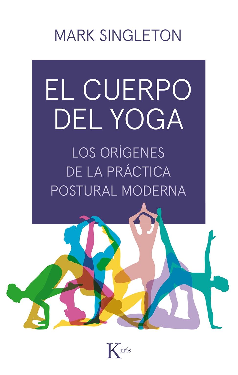El cuerpo del yoga "Los orígenes de la práctica postural moderna". 