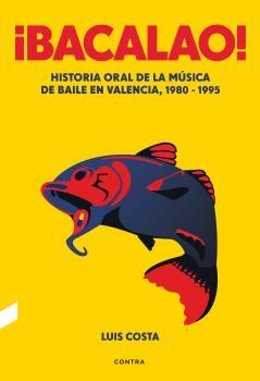 Bacalao! "Historia Oral de la Musica de Baile en Valencia 1980-1995". 