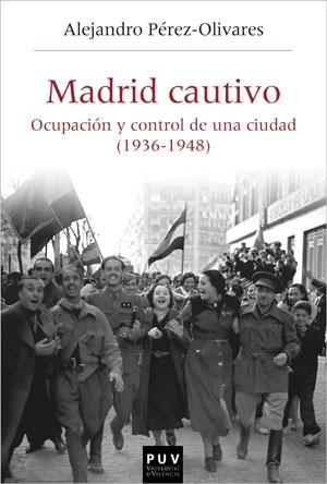 MADRID CAUTIVO "OCUPACIÓN Y CONTROL DE UNA CIUDAD (1936-1948)". 