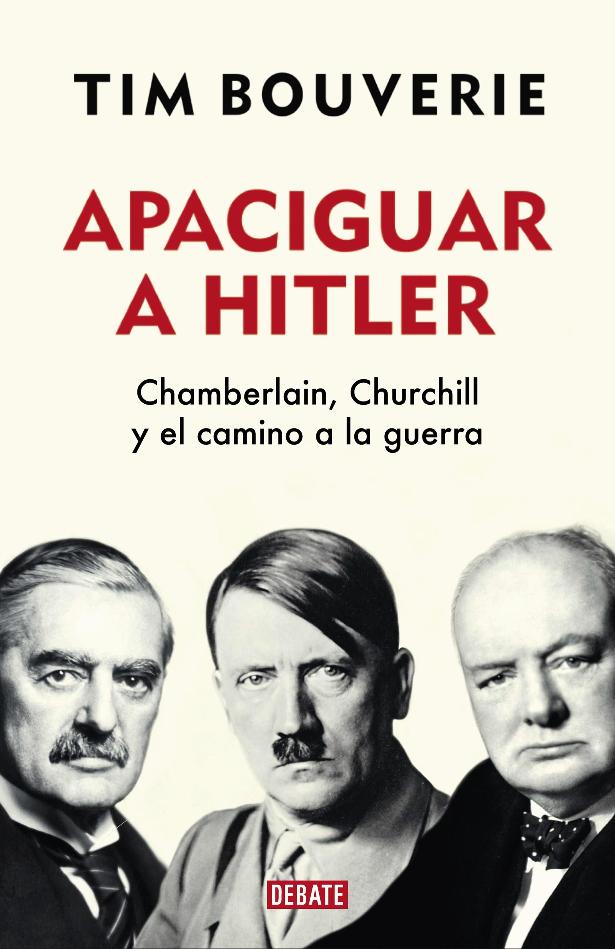 Apaciguar a Hitler "Chamberlain, Churchill y el camino de la guerra". 