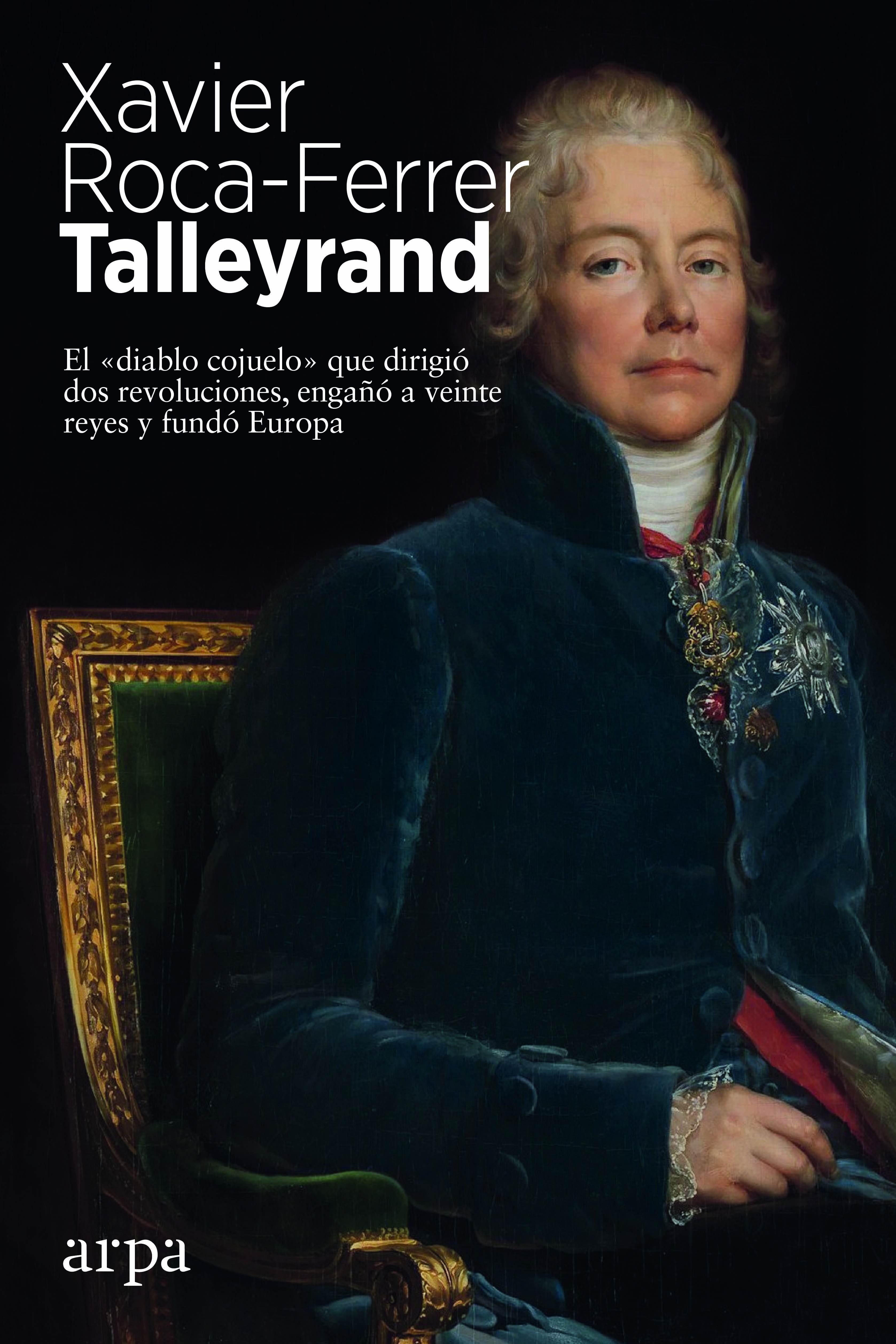 Talleyrand "El  Diablo Cojuelo  que Dirigió Dos Revoluciones, Engañó a Veinte Reyes". 