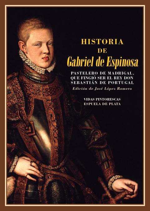 Historia de Gabriel de Espinosa, pastelero de Madrigal, que fingió ser el rey do "que fingió ser el rey don Sebastián de Portugal". 