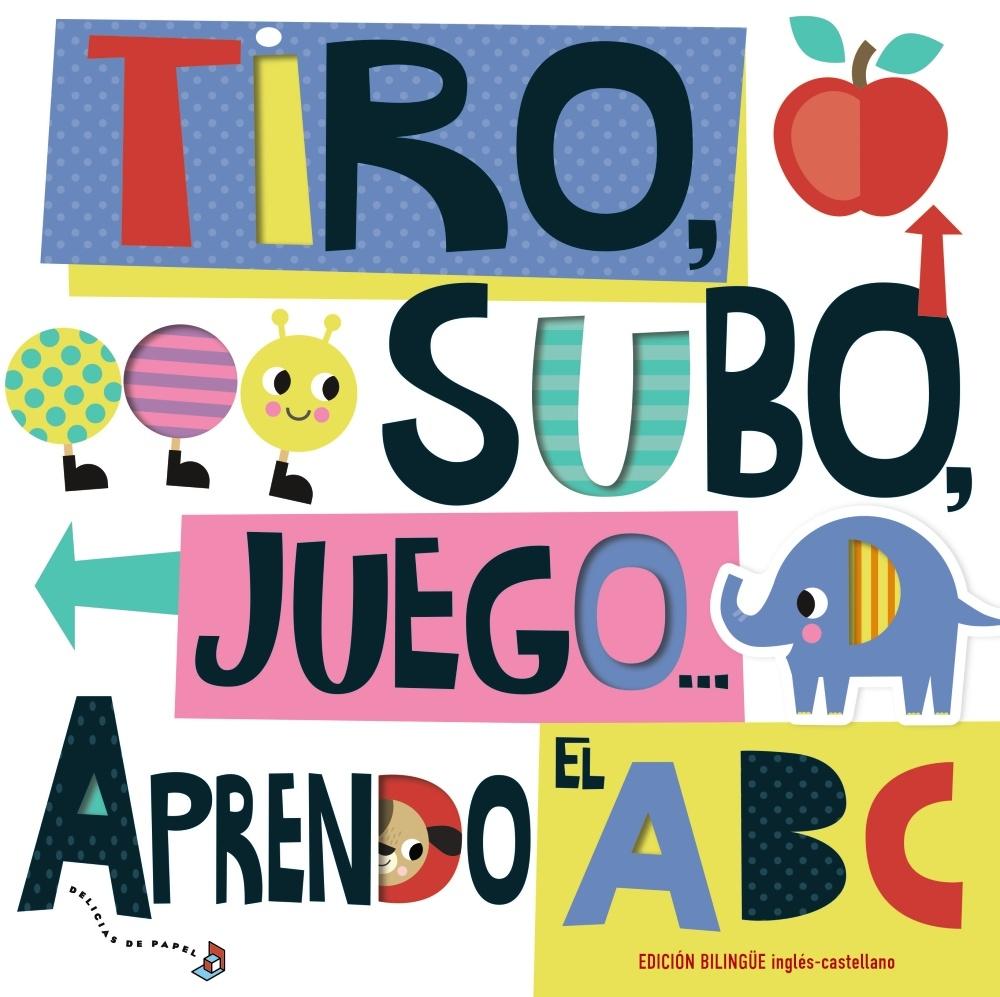 Tiro, subo, juego... Aprendo el ABC "Edición bilingüe inglés-castellano". 