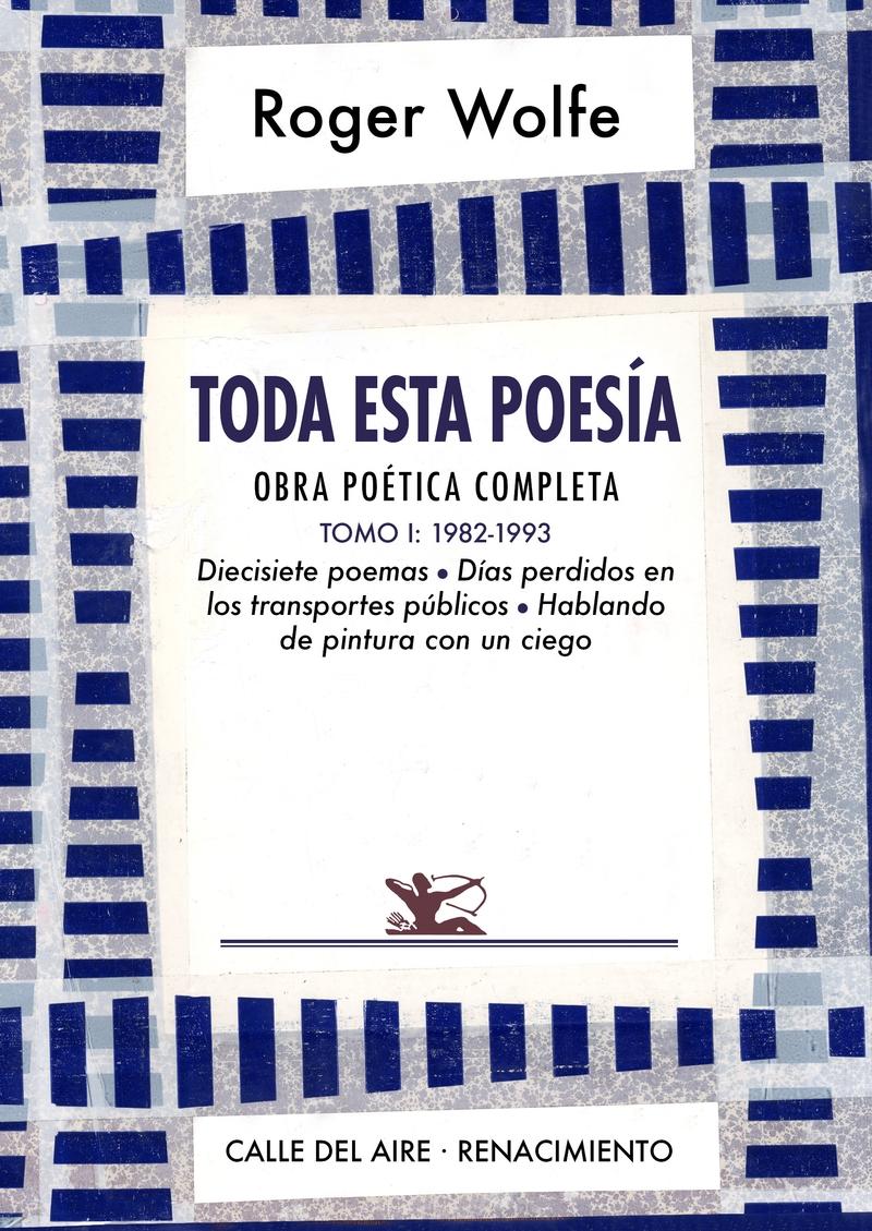 Toda esta poesía. Obra poética completa. Tomo I "1982-1993. Diecisiete poemas, Días perdidos en los transportes públicos". 