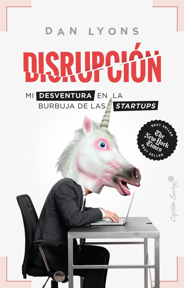 Disrupción "Mi Desventura en la Burbuja de las Startups". 