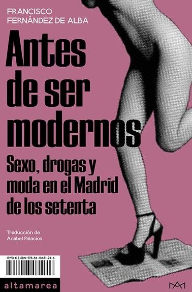Antes de Ser Modernos "Sexo, Drogas y Moda en el Madrid de los Setenta". 