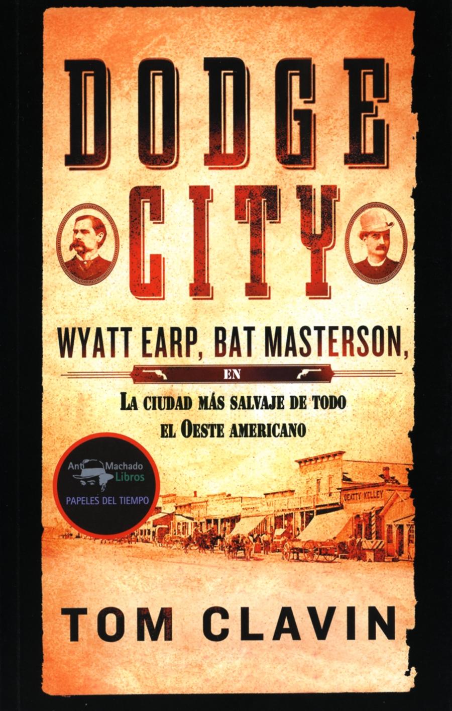 Dodge City "Wyatt Earp, Bat Masterson, la Ciudad Más Salvaje de Todo el Oeste Americ"