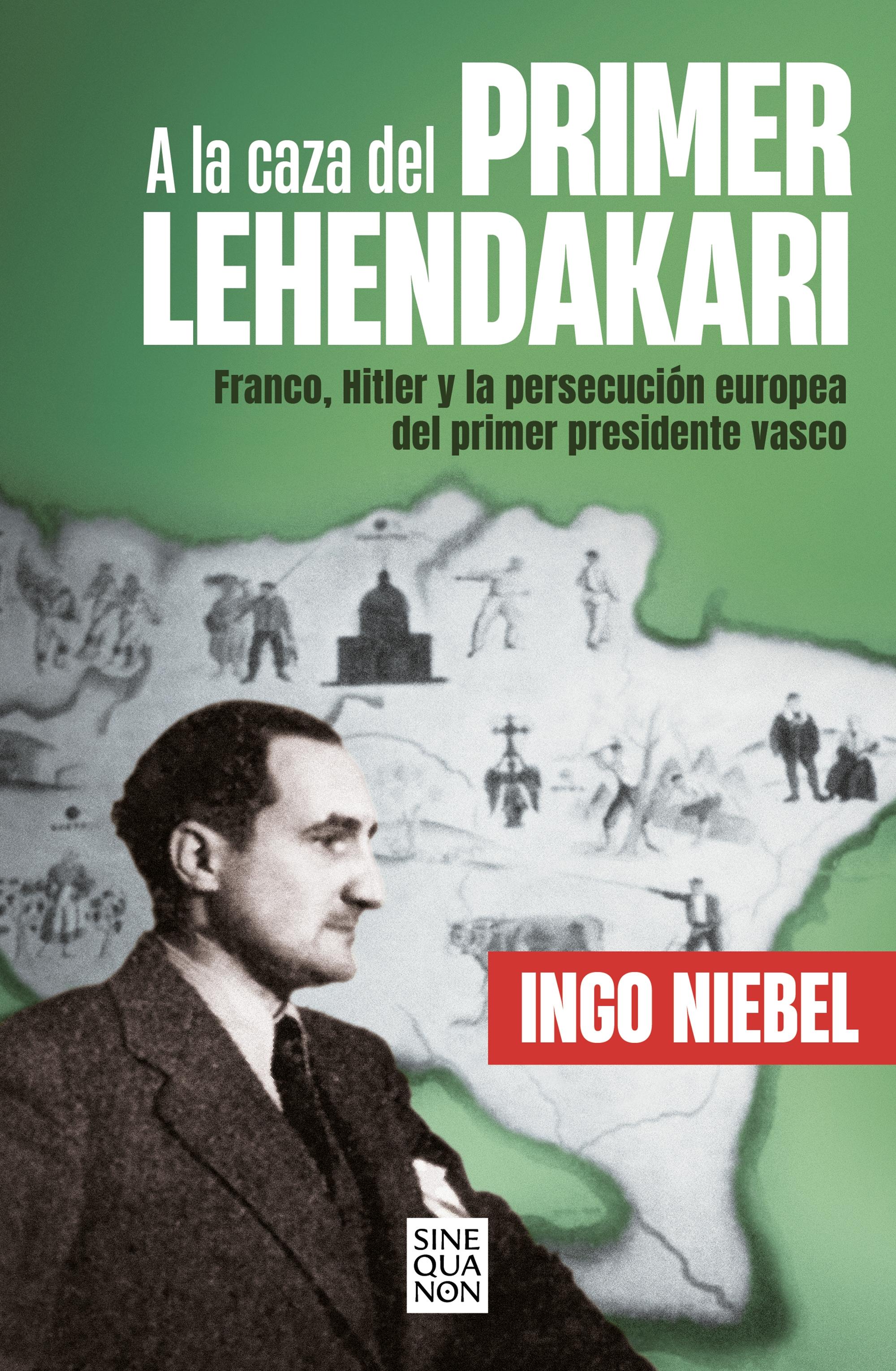 A la Caza del Primer Lehendakari "Franco, Hitler y la Persecucion del Primer Presidente Vasco". 